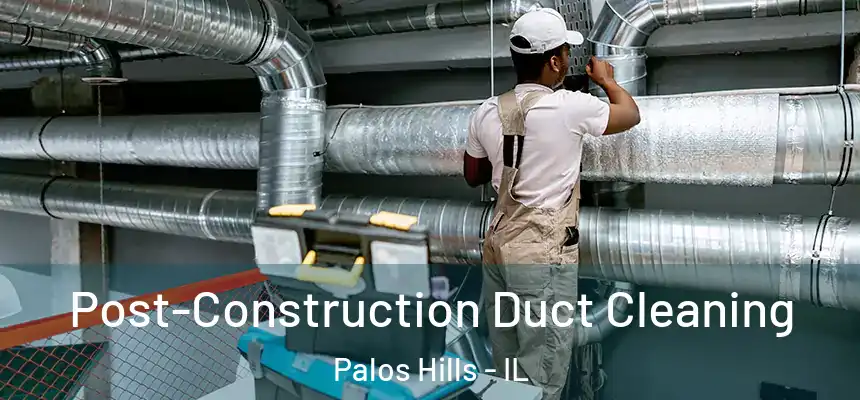 Post-Construction Duct Cleaning Palos Hills - IL