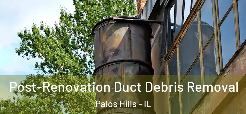 Post-Renovation Duct Debris Removal Palos Hills - IL